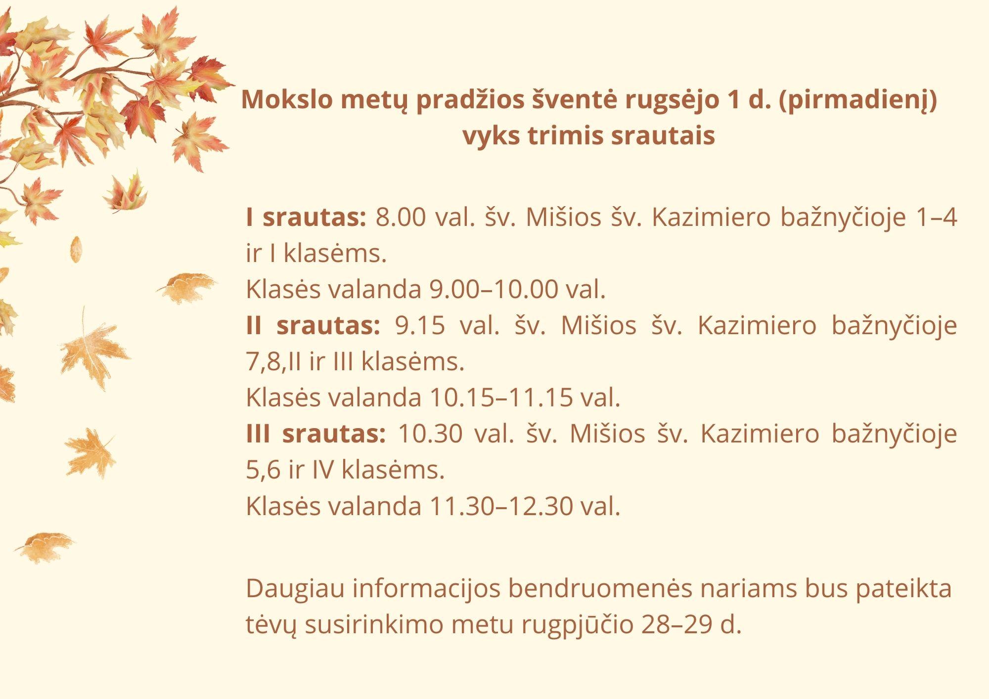 rugsėjo pirmosios šventės planas. Šventė vyks trimis srautais švento Kazimiero bažnyčioje. 8 val. 1-4 ir 9 klasėms, 9.15 val. 7,8,10 ir 11 klasėms, 10.30 val. 5, 6 ir 12 klasėms.