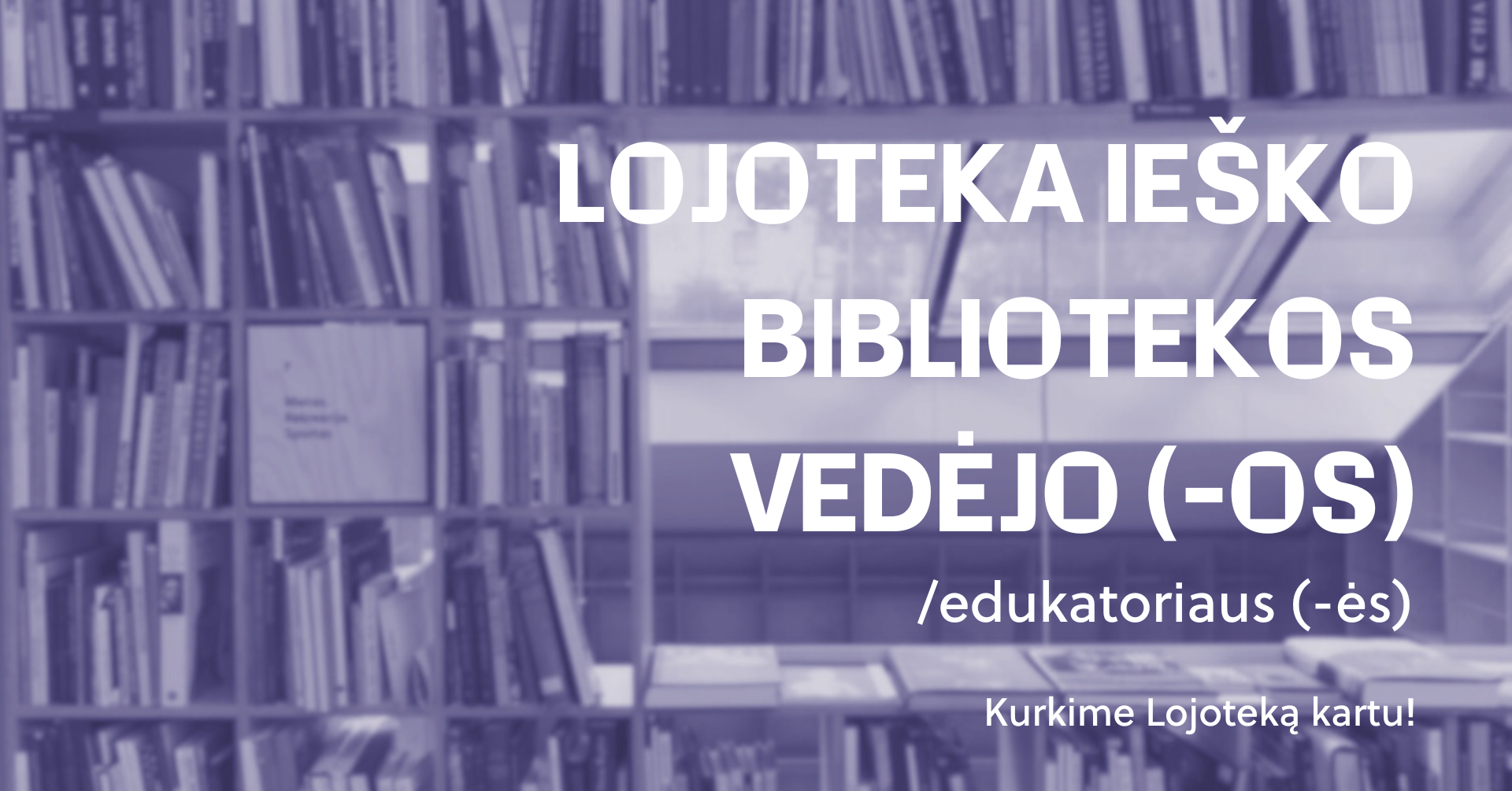 Ieškome Bibliotekos vedėjo(-s)/ edukatoriaus(-ės) 